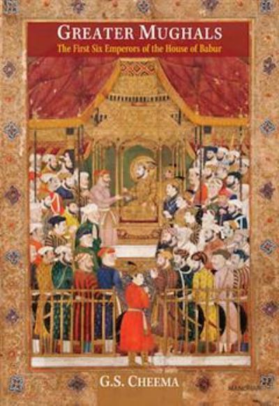 Cover for C.G. Cheema · Greater Mughals: The First Six Emperors of the House of Babur (Hardcover Book) (2024)