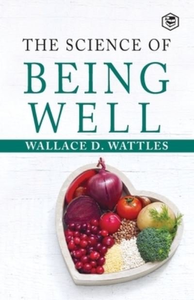 The Science Of Being Well - Wallace D Wattles - Books - Sanage Publishing House - 9789390575855 - January 16, 2021