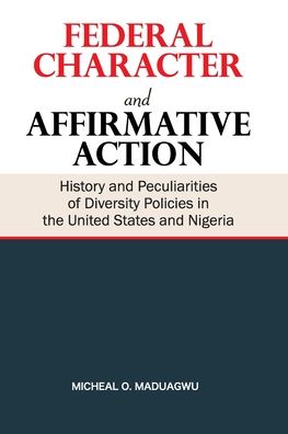 Federal Character and Affirmative Action: History and Peculiarities of Diversity Policies in the United States and Nigeria - Michael Maduagwu - Books - Safari Books Ltd - 9789785544855 - August 14, 2019