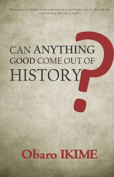 Can Anything Good Come Out of History? - Obaro Ikime - Kirjat - Bookcraft - 9789788457855 - keskiviikko 4. heinäkuuta 2018