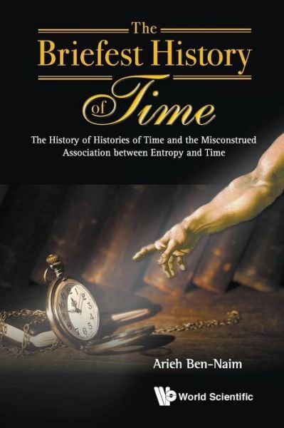 Cover for Ben-naim, Arieh (The Hebrew Univ Of Jerusalem, Israel) · Briefest History Of Time, The: The History Of Histories Of Time And The Misconstrued Association Between Entropy And Time (Paperback Book) (2016)