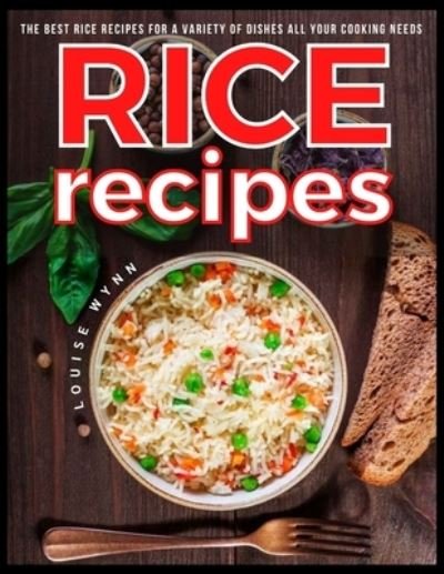 Rice Recipes: The Best Rice Recipes for a Variety of Dishes All Your Cooking Needs - Louise Wynn - Bøker - Independently Published - 9798451272855 - 6. august 2021