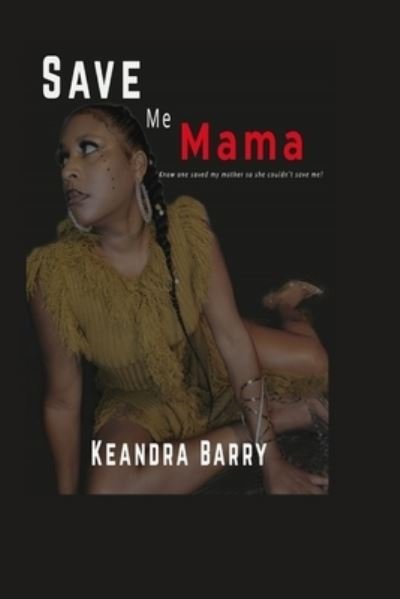 Cover for Keandra Barry · Save Me Mama: Know One Saved My Mother, So She Couldn't Save Me! (Pocketbok) (2021)