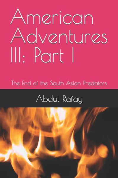 Cover for Abdul Rafay · American Adventures III: Part I: The End of the South Asian Predators (Paperback Book) (2021)