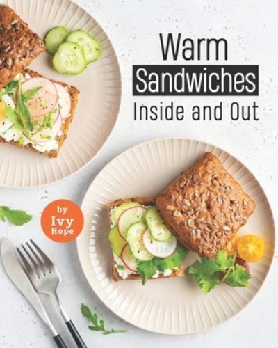 Warm Sandwiches: Inside and Out - Ivy Hope - Książki - Independently Published - 9798541630855 - 22 lipca 2021