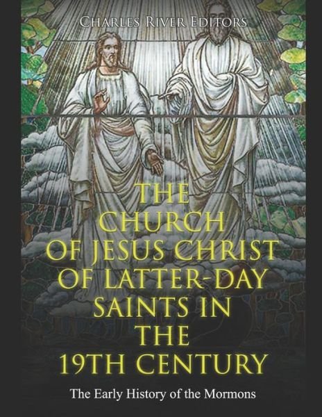 The Church of Jesus Christ of Latter-day Saints in the 19th Century - Charles River Editors - Bücher - Independently Published - 9798633474855 - 2. April 2020