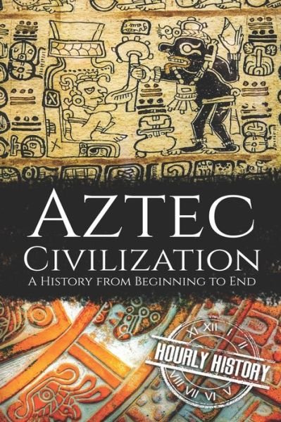 Cover for Hourly History · Aztec Civilization: A History from Beginning to End - Mesoamerican History (Taschenbuch) (2020)