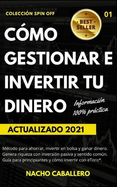 Cover for Nacho Caballero · Como Gestionar E Invertir Tu Dinero.: Metodo para ahorrar, invertir en bolsa y ganar dinero con inversion pasiva y sentido comun. Guia para principiantes y como invertir con ETORO - Coleccion Spin Off (Paperback Book) (2020)