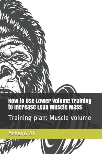 Cover for Asbayo Ali · How to Use Lower Volume Training to Increase Lean Muscle Mass (Paperback Bog) (2020)