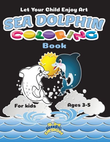 Cover for S M Kids Design · Let your child enjoy Art Sea Dolphin Coloring Book for Kid ages 3-5 (Paperback Book) (2020)