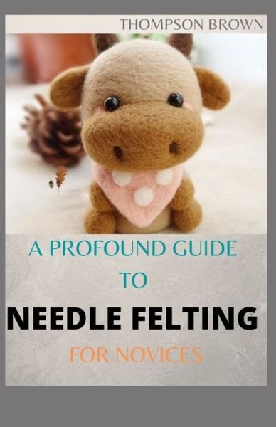 Cover for Thompson · A Profound Guide to Needle Felting for Novices (Taschenbuch) (2021)
