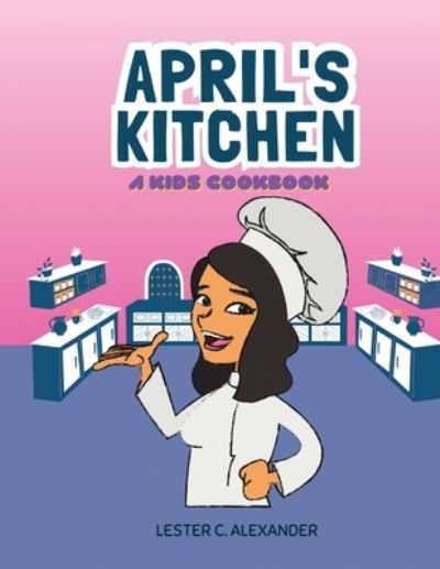 Cover for Lester C Alexander · April's Kitchen a kids cookbook (Paperback Book) (2023)