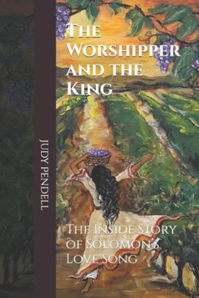 Cover for Judy A Pendell · The Worshipper and The King: The Inside story of Solomon's Love Song (Paperback Book) (2022)