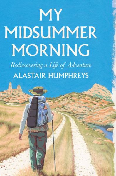 Cover for Alastair Humphreys · My Midsummer Morning: Rediscovering a Life of Adventure (Paperback Book) (2020)