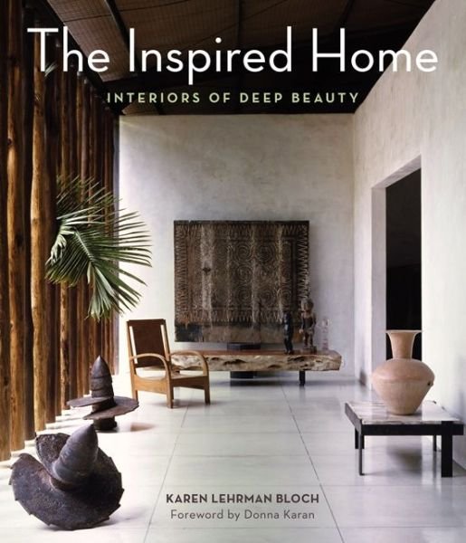 The Inspired Home: Interiors of Deep Beauty - Karen Lehrman Bloch - Bøker - HarperCollins Publishers Inc - 9780062126856 - 17. september 2013