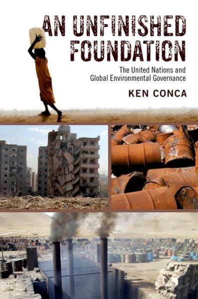 Cover for Conca, Ken (Professor of International Relations, Professor of International Relations, American University) · An Unfinished Foundation: The United Nations and Global Environmental Governance (Hardcover Book) (2015)