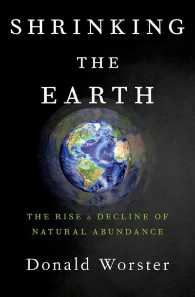 Cover for Worster, Donald (Honorary Director of the Center for Ecological History, Honorary Director of the Center for Ecological History, University of Remnin of China) · Shrinking the Earth: The Rise and Decline of American Abundance (Paperback Book) (2018)