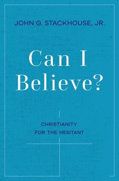 Cover for Stackhouse, John G., Jr. (Samuel J. Mikolaki Professor of Religious Studies, Samuel J. Mikolaki Professor of Religious Studies, Crandall University) · Can I Believe?: Christianity for the Hesitant (Paperback Book) (2020)