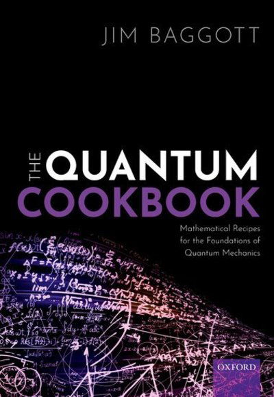 The Quantum Cookbook: Mathematical Recipes for the Foundations of Quantum Mechanics - Baggott, Jim (Freelance science writer, Freelance science writer) - Books - Oxford University Press - 9780198827856 - January 10, 2020