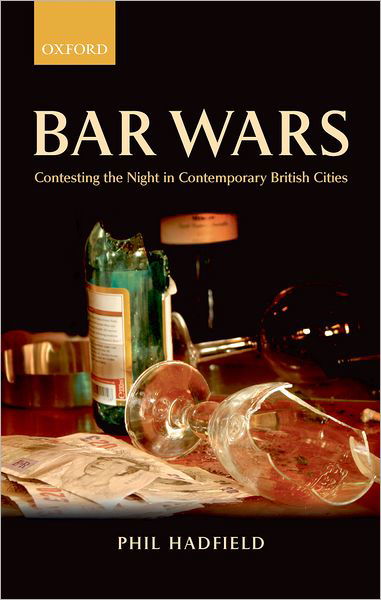 Cover for Hadfield, Phil (Lecturer in Sociology, Department of Sociology, University of York) · Bar Wars: Contesting the Night in Contemporary British Cities - Clarendon Studies in Criminology (Hardcover Book) (2006)