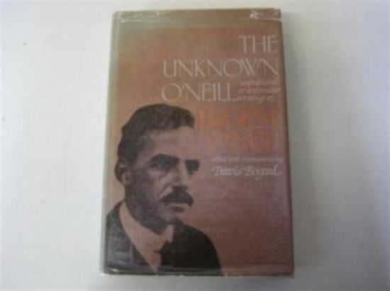 Cover for Eugene O'Neill · The Unknown O`Neill: Unpublished or Unfamiliar Writings of Eugene O`Neill (Hardcover Book) [First edition] (1988)