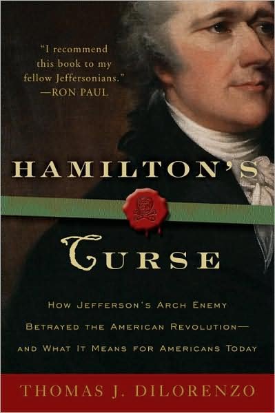 Cover for Thomas J. Dilorenzo · Hamilton's Curse: How Jefferson's Arch Enemy Betrayed the American Revolution--and What It Means for Americans Today (Paperback Book) (2009)
