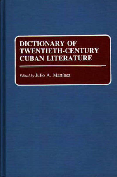 Cover for Julio Martinez · Dictionary of Twentieth-Century Cuban Literature (Hardcover Book) (1990)