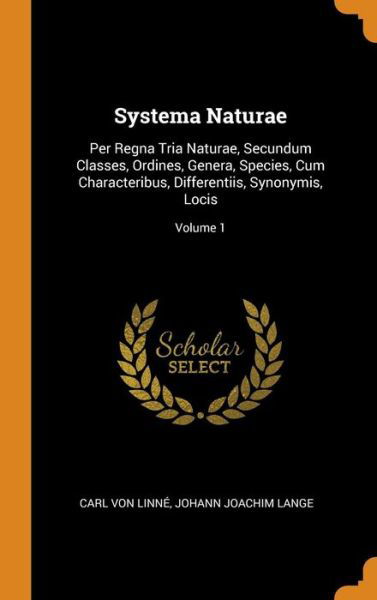 Cover for Carl Von Linne · Systema Naturae: Per Regna Tria Naturae, Secundum Classes, Ordines, Genera, Species, Cum Characteribus, Differentiis, Synonymis, Locis; Volume 1 (Hardcover Book) (2018)