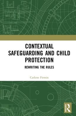 Cover for Firmin, Carlene (University of Bedfordshire, UK) · Contextual Safeguarding and Child Protection: Rewriting the Rules (Hardcover Book) (2020)