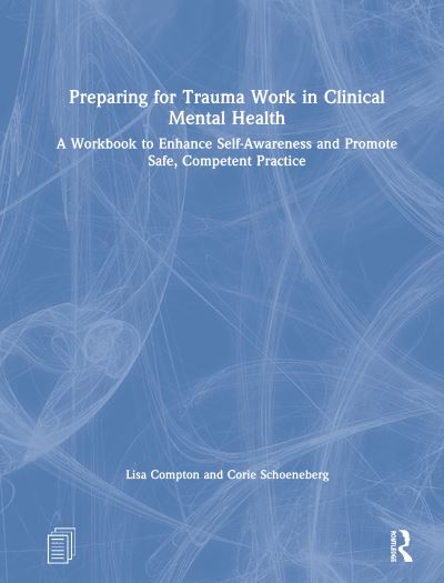 Cover for Compton, Lisa (Regent University, Virginia, USA) · Preparing for Trauma Work in Clinical Mental Health: A Workbook to Enhance Self-Awareness and Promote Safe, Competent Practice (Hardcover Book) (2020)