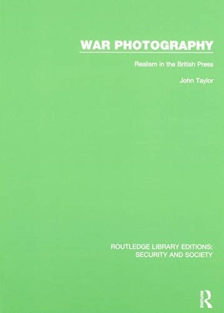 Cover for John Taylor · War Photography: Realism in the British Press - Routledge Library Editions: Security and Society (Gebundenes Buch) (2020)