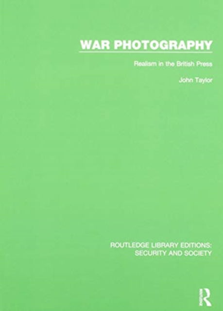 Cover for John Taylor · War Photography: Realism in the British Press - Routledge Library Editions: Security and Society (Hardcover Book) (2020)