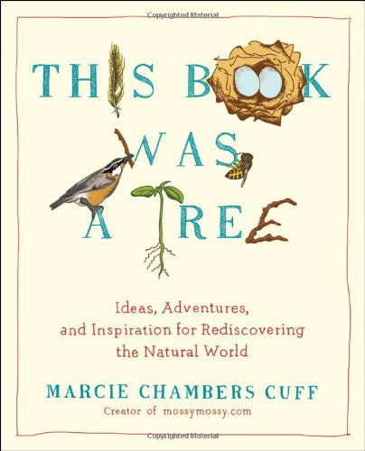 Cover for Cuff, Marcie Chambers (Marcie Chambers Cuff) · This Book Was a Tree: Ideas, Adventures, and Inspiration for Rediscovering the Natural World (Taschenbuch) (2014)