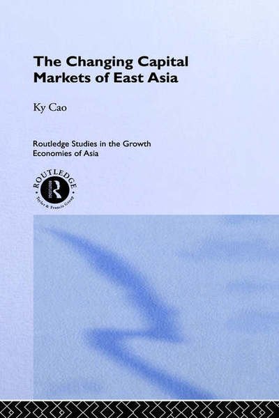 Cover for Ky Cao · The Changing Capital Markets of East Asia - Routledge Studies in the Growth Economies of Asia (Gebundenes Buch) (1995)