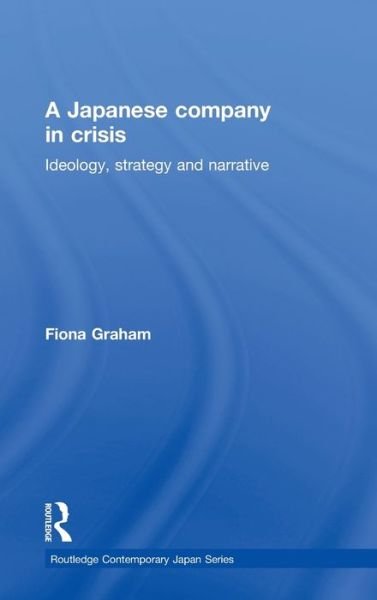 Cover for Fiona Graham · Japanese Company in Crisis - Routledge Contemporary Japan Series (Hardcover Book) (2005)