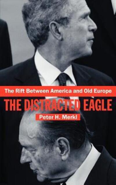 Cover for Merkl, Peter (University of California, Santa Barbara, USA) · The Rift Between America and Old Europe: The Distracted Eagle - Contemporary Security Studies (Hardcover Book) (2005)