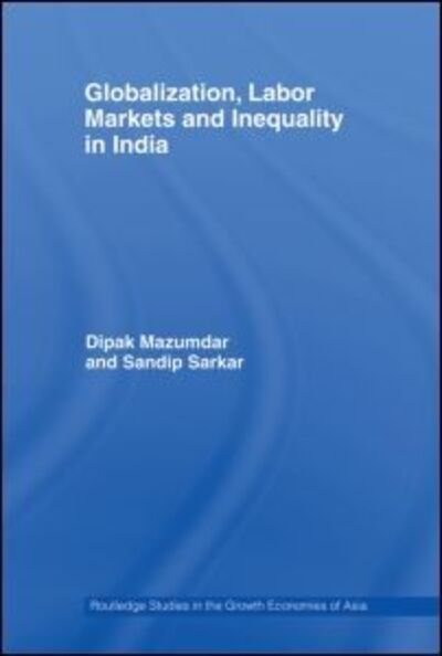 Globalization, Labour Markets and Inequality in India - Routledge Studies in the Growth Economies of Asia - Mazumdar, Dipak (University of Toronto, Canada) - Kirjat - Taylor & Francis Ltd - 9780415544856 - tiistai 31. tammikuuta 2012