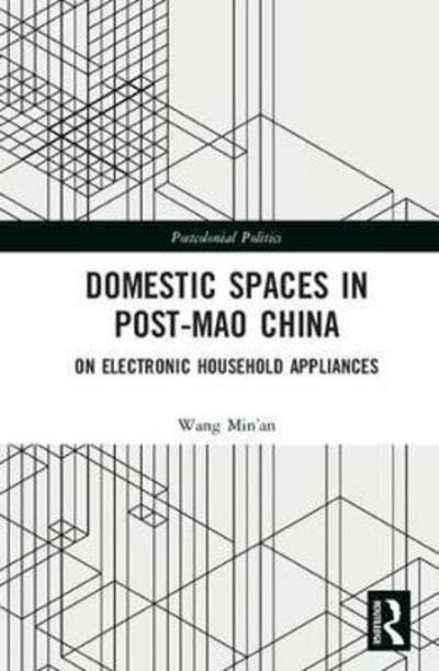 Cover for Min’an, Wang (Capital Normal University, China) · Domestic Spaces in Post-Mao China: On Electronic Household Appliances - Postcolonial Politics (Hardcover Book) (2017)