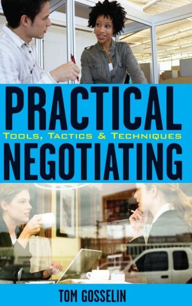 Practical Negotiating: Tools, Tactics & Techniques - Tom Gosselin - Books - John Wiley & Sons Inc - 9780470134856 - June 12, 2007