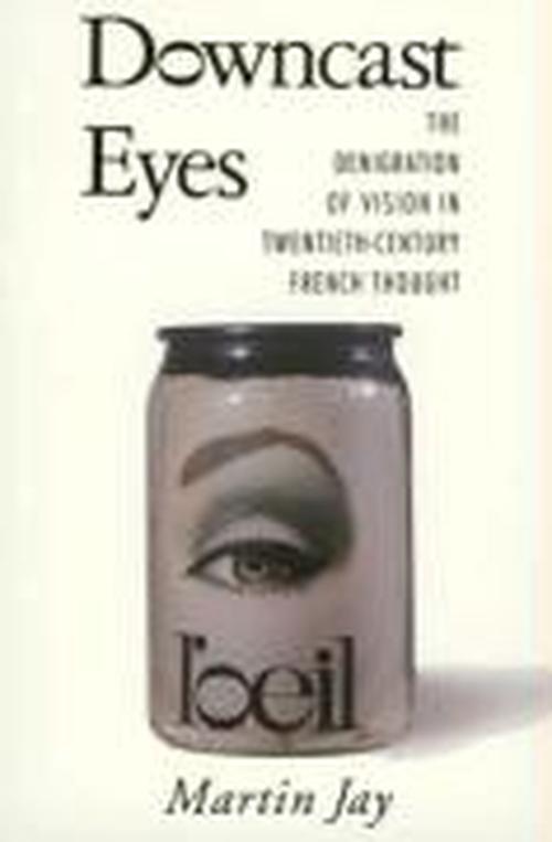 Cover for Martin Jay · Downcast Eyes: The Denigration of Vision in Twentieth-Century French Thought (Pocketbok) (1993)