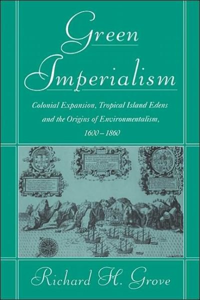 Cover for Grove, Richard H. (Australian National University, Canberra) · Green Imperialism: Colonial Expansion, Tropical Island Edens and the Origins of Environmentalism, 1600-1860 - Studies in Environment and History (Hardcover bog) (1995)