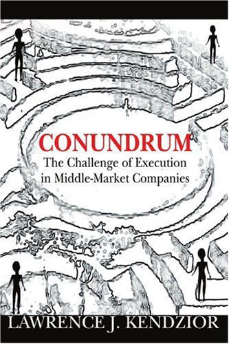 Cover for Lawrence Kendzior · Conundrum: the Challenge of Execution in Middle-market Companies (Paperback Book) (2004)