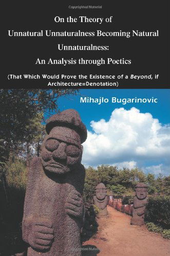 Cover for Mihajlo Bugarinovic · On the Theory of Unnatural Unnaturalness Becoming Natural Unnaturalness: an Analysis Through Poetics (That Which Would Prove the Existence of a Beyond, if Architecture=denotation) (Pocketbok) (2005)