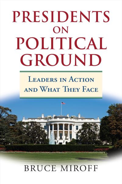 Cover for Bruce Miroff · Presidents on Political Ground: Leaders in Action and What They Face (Hardcover Book) (2016)