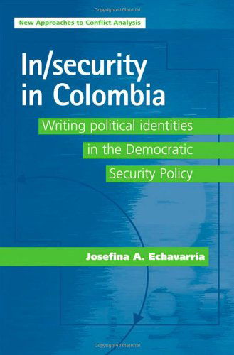 Cover for Josefina A. Echavarria · In/Security in Colombia: Writing Political Identities in the Democratic Security Policy - New Approaches to Conflict Analysis (Hardcover Book) [First edition] (2010)