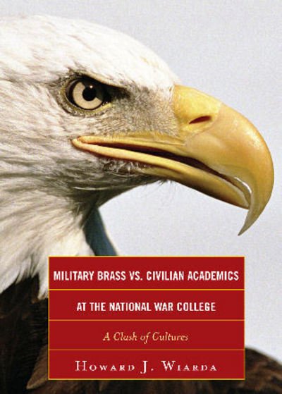 Cover for Wiarda, Howard J., University of Georgia (la · Military Brass vs. Civilian Academics at the National War College: A Clash of Cultures (Innbunden bok) (2011)