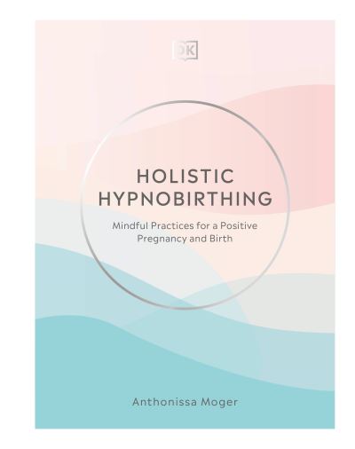 Cover for Anthonissa Moger · Holistic Hypnobirthing: Mindful Practices for a Positive Pregnancy and Birth (Hardcover Book) (2021)