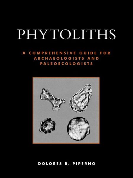 Phytoliths: A Comprehensive Guide for Archaeologists and Paleoecologists - Dolores R. Piperno - Books - AltaMira Press - 9780759103856 - January 23, 2006
