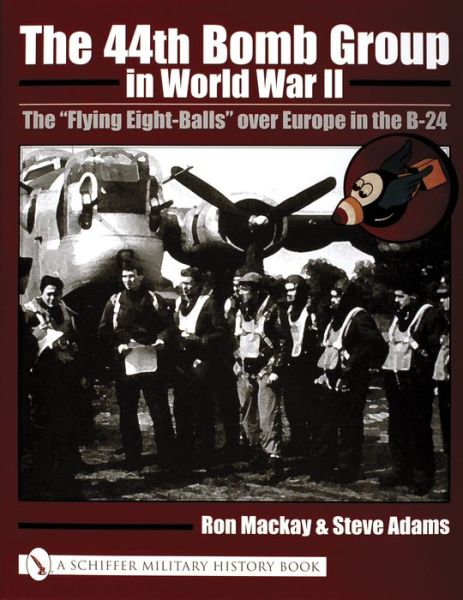 The 44th Bomb Group in World War II: The “Flying Eight-Balls” over Europe in the B-24 - Ron Mackay - Books - Schiffer Publishing Ltd - 9780764318856 - August 18, 2003