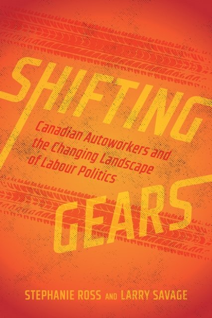 Cover for Stephanie Ross · Shifting Gears: Canadian Autoworkers and the Changing Landscape of Labour Politics (Gebundenes Buch) (2024)